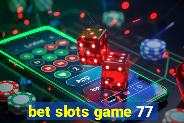 bet slots game 77